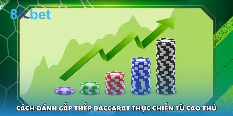 Cách đánh gấp thếp Baccarat thực chiến từ cao thủ 