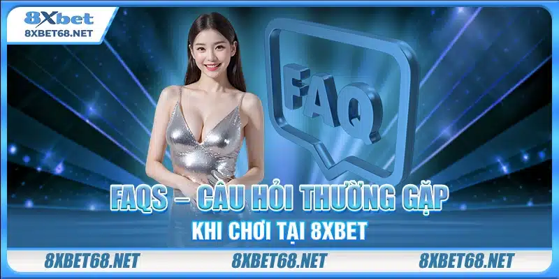 FAQs – Câu hỏi thường gặp khi chơi tại 8xbet