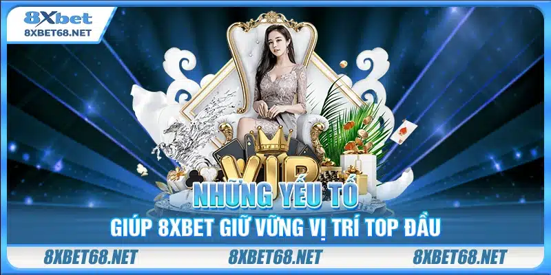 Những yếu tố giúp 8xbet giữ vững vị trí top đầu
