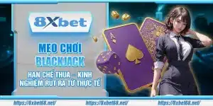 Mẹo chơi blackjack hạn chế thua – Kinh nghiệm rút ra từ thực tế