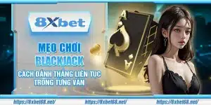 Mẹo chơi Blackjack – Cách đánh thắng liên tục trong từng ván