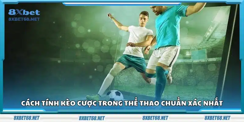 Hướng dẫn chi tiết cách tính kèo cược trong thể thao